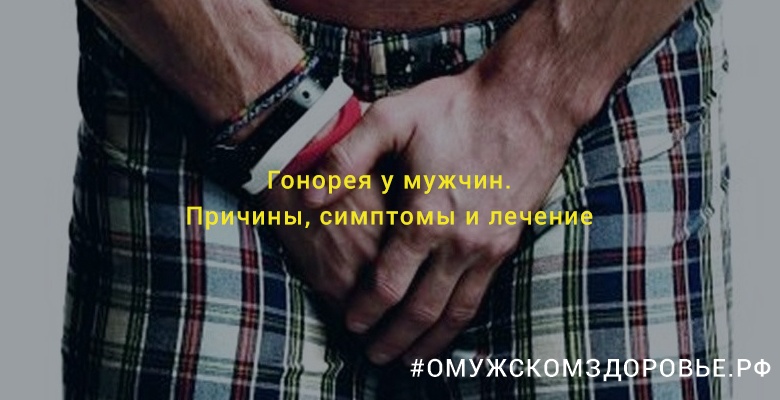 Гонорея у мужчин. Причины, симптомы и лечение